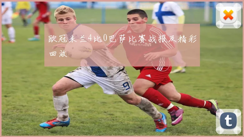 欧冠米兰4比0巴萨比赛战报及精彩回放