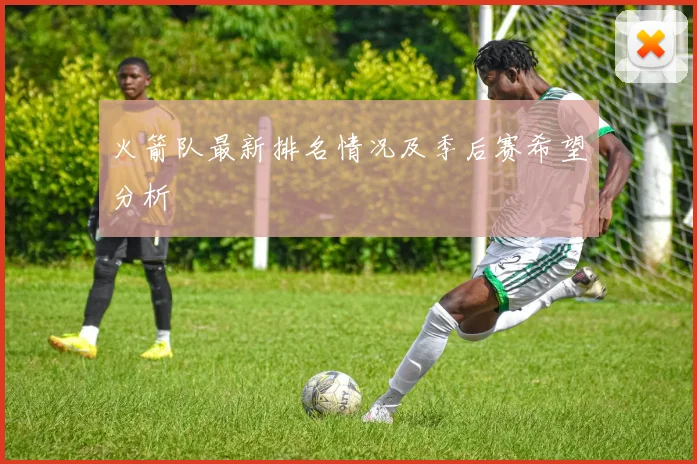 火箭队最新排名情况及季后赛希望分析